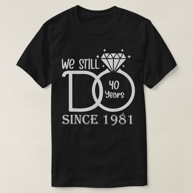 We Still Do 40 Years Since 1981  40th Wedding Anni T-Shirt (Design Front)