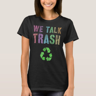We Talk Trash Garbage Day Recycling Earth T-Shirt