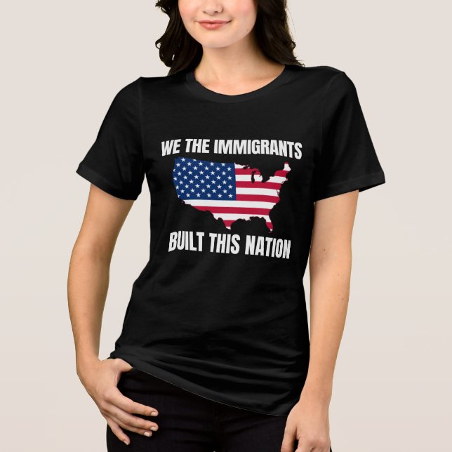 We The Immigrants Built This Nation Tri-Blend Shirt (Front)