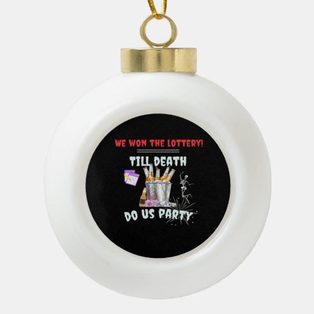 We The Lottery - Till Death Do Us Party Ceramic Ball Christmas Ornament (Front)