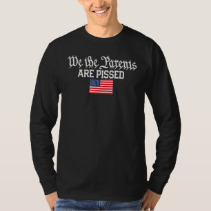 We The Parents Are Pissed Republican Conservative T-Shirt