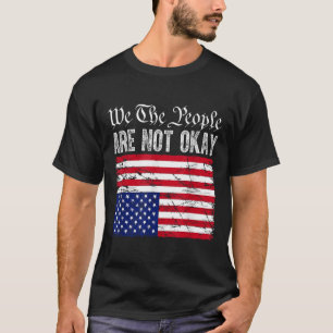 We The People Are Not Okay Flipped American Flag P T-Shirt