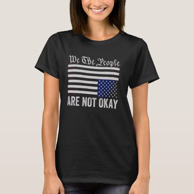 We The People Are Not Okay Flipped American Flag P T-Shirt (Front)