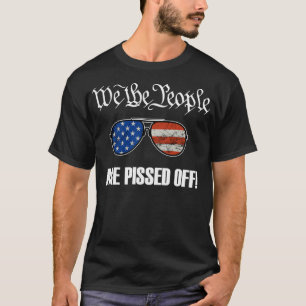 We The People Are Pissed Off American Flag Sunglas T-Shirt