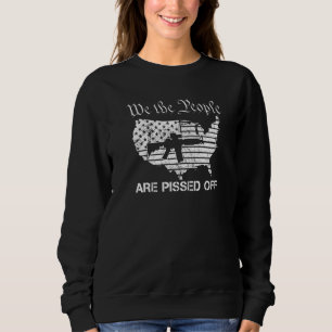 We The People Are Pissed Off - AR15 Pro Gun Rights Sweatshirt