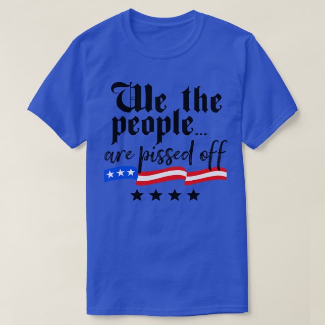 We The People are Pissed Off Constitution Freedom  T-Shirt (Design Front)