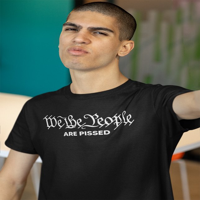WE THE PEOPLE ARE PISSED T-Shirt (Creator Uploaded)