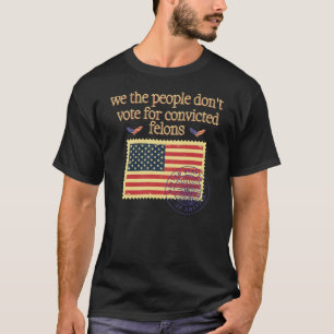 We The People Don't Vote For Convicted Felon Vinta T-Shirt