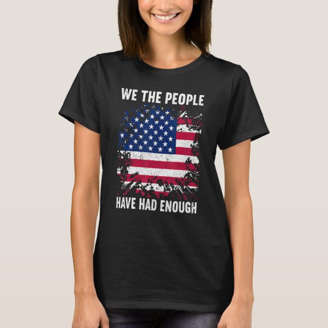 We The People Have Had Enough American  4th Of Jul T-Shirt (Front)