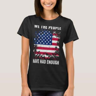 We The People Have Had Enough American  4th Of Jul T-Shirt