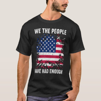 We The People Have Had Enough American 4th Of Jul T-Shirt