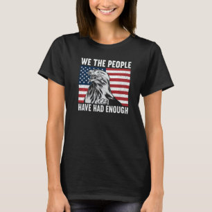 We The People Have Had Enough American  4th Of Jul T-Shirt
