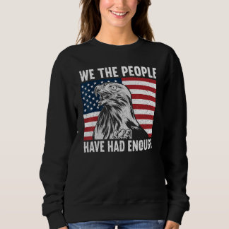 We The People Have Had Enough American Funny 4th Sweatshirt