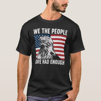 We The People Have Had Enough American Funny 4th T-Shirt