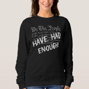 We The People Have Had Enough U S Constitution Pr Sweatshirt