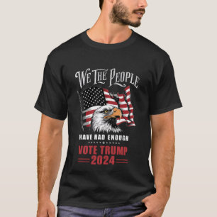We The People Have Had Enough Vote Trump 2024 T-Shirt