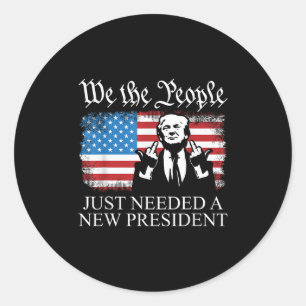 We The People Just Needed A New President Flag Fun Classic Round Sticker