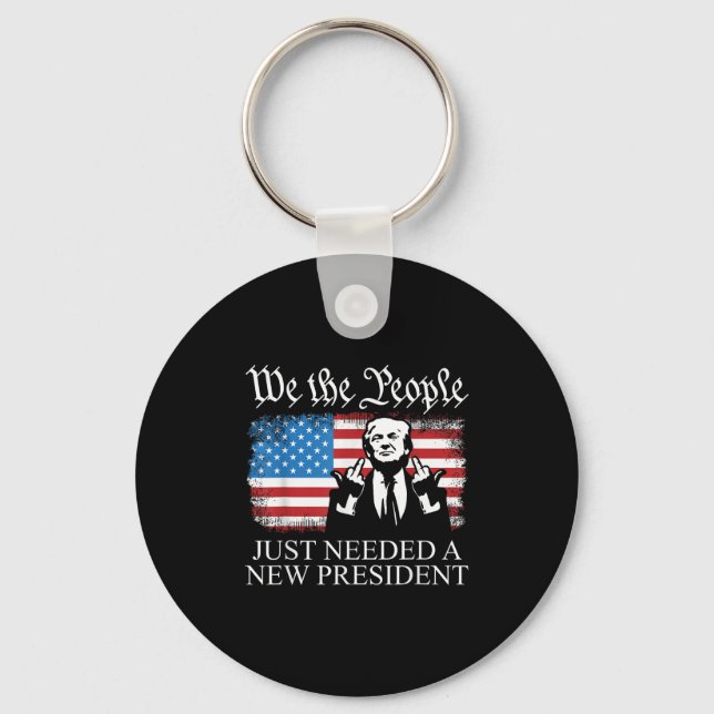 We The People Just Needed A New President Flag Fun Key Ring (Front)