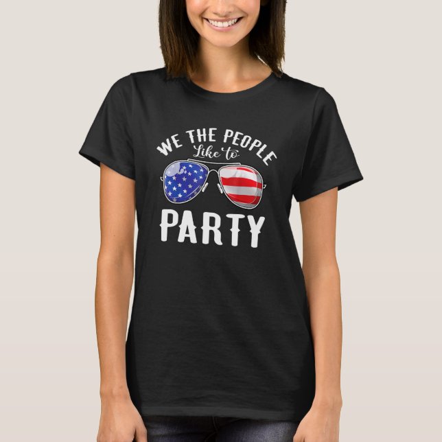 We The People Like To Party Sunglasses  4th Of Jul T-Shirt (Front)