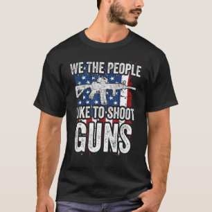 We The People Like To Shoot Guns American Flag Gun T-Shirt