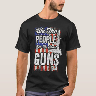 We The People Like To Shoot Guns American Flag Gun T-Shirt