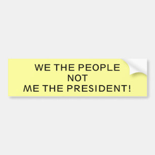 WE THE PEOPLE!NOTME THE PRESIDENT! BUMPER STICKER