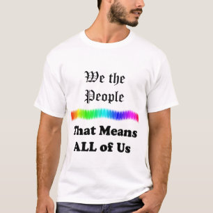 We the People....that Means All of Us T-Shirt