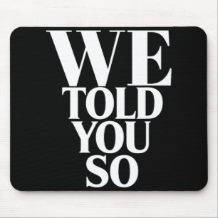 We Told You So Anti-trump  Mouse Mat