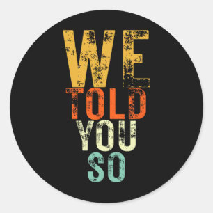 We Told You So Anti-trump Protest Classic Round Sticker