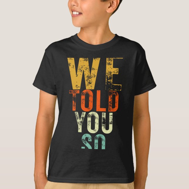 We Told You So Anti-trump Protest  T-Shirt (Front)