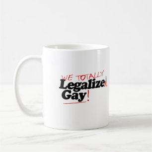 We Totally Legalised Gay Coffee Mug