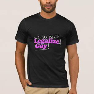 We Totally Legalised Gay T-Shirt