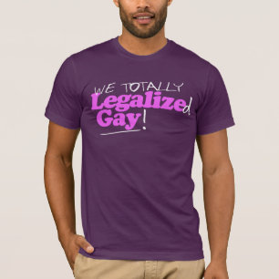 We Totally Legalised Gay T-Shirt