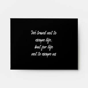 we travel not to escape life but for life not to e envelope