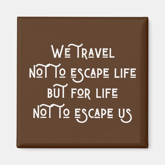 We travel not to escape life  magnet (Front)