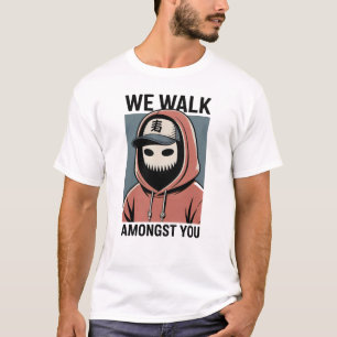 We Walk Amongst You Protest T-Shirt