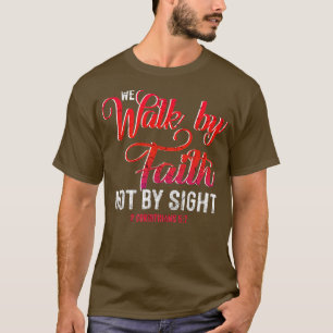 We walk by faith not by sight T-Shirt