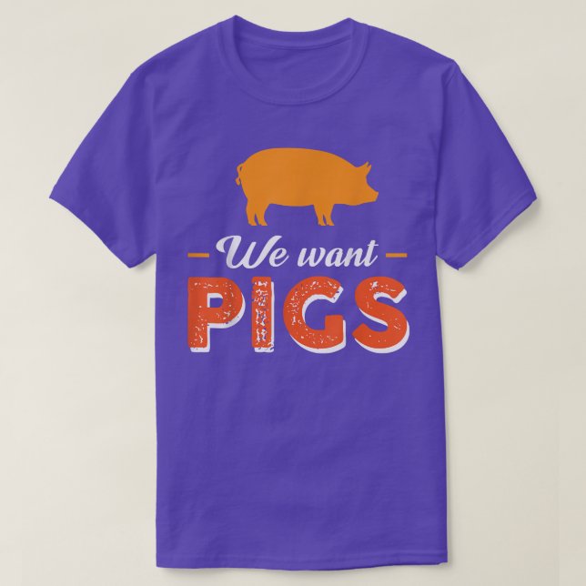 We Want Pigs  T-Shirt (Design Front)