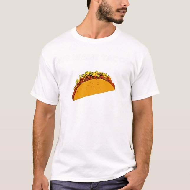 We Want Tacos! T-Shirt (Front)