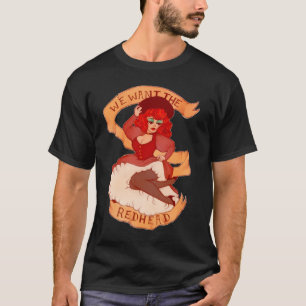 We Want The Redhead  T-Shirt