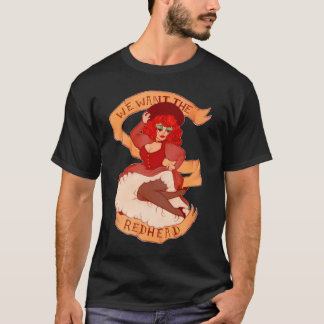 We Want The Redhead  T-Shirt