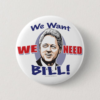 We Want We Need Bill Clinton Button