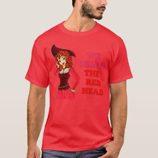 We Wants The Redhead 10 T-Shirt