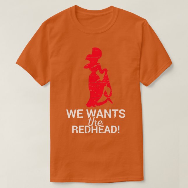 We wants the redhead 15 T-Shirt (Design Front)