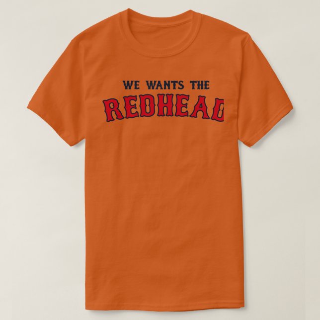 We Wants the Redhead 5 T-Shirt (Design Front)