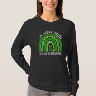 We Wear Green For Cirrhosis Of The Liver Awareness T-Shirt