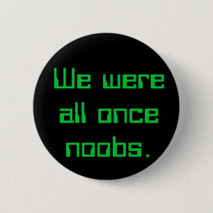 We were all once noobs. 6 cm round badge