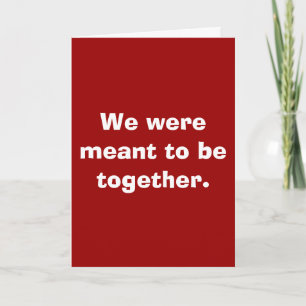 We were meant to be together. card