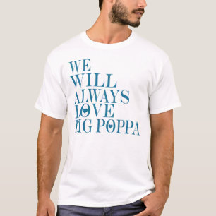 We Will Always Love Big Poppa --T-Shirt T-Shirt