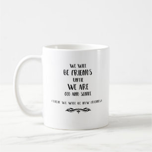 We will be friends until we are old and senile- coffee mug